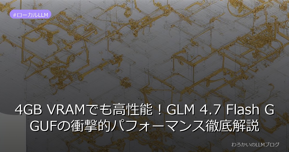 4GB VRAMでも高性能！GLM 4.7 Flash GGUFの衝撃的パフォーマンス徹底解説