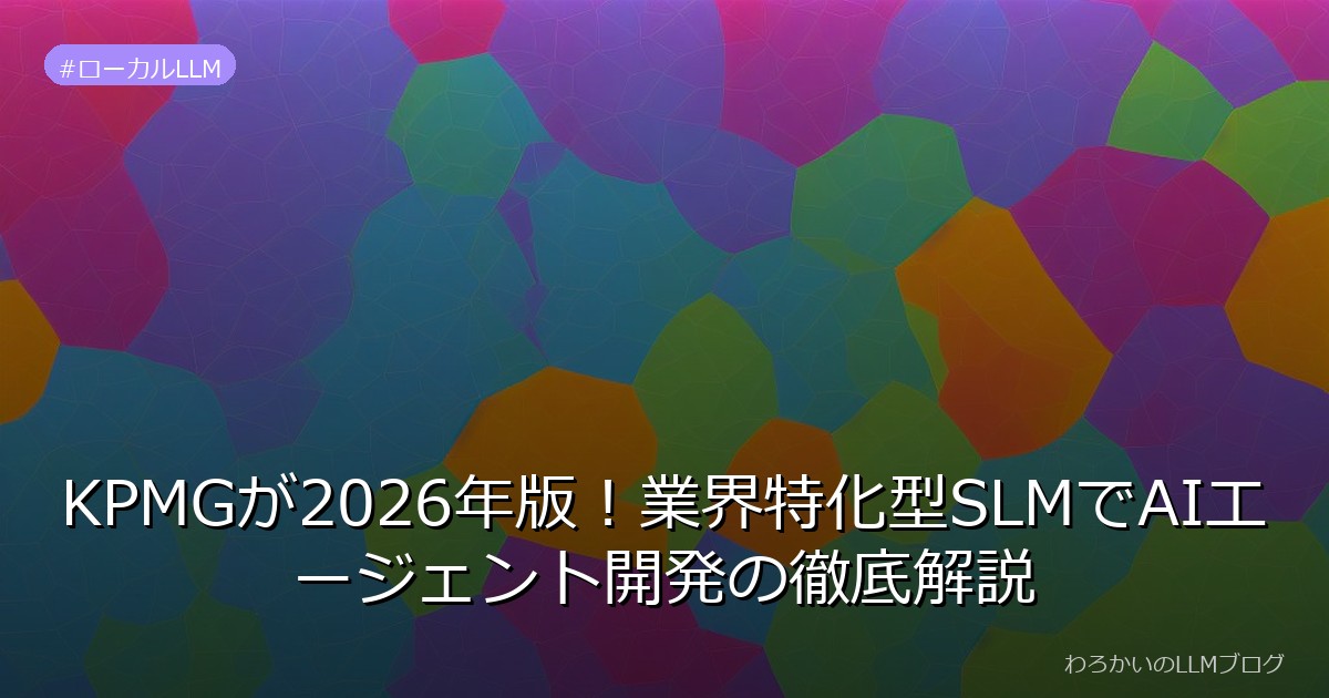 KPMGが2026年版！業界特化型SLMでAIエージェント開発の徹底解説