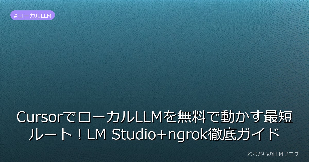 CursorでローカルLLMを無料で動かす最短ルート！LM Studio+ngrok徹底ガイド