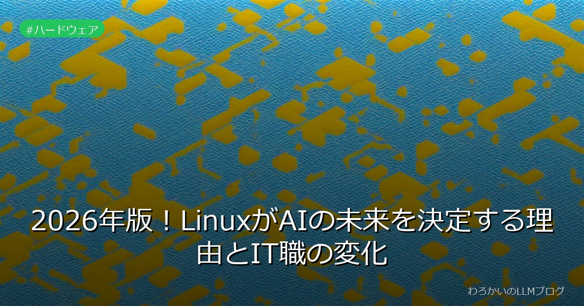 2026年版！LinuxがAIの未来を決定する理由とIT職の変化
