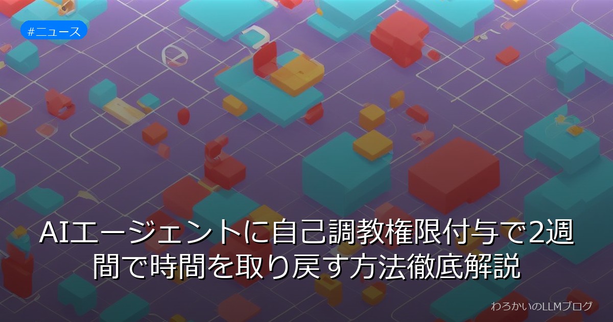 AIエージェントに自己調教権限付与で2週間で時間を取り戻す方法徹底解説