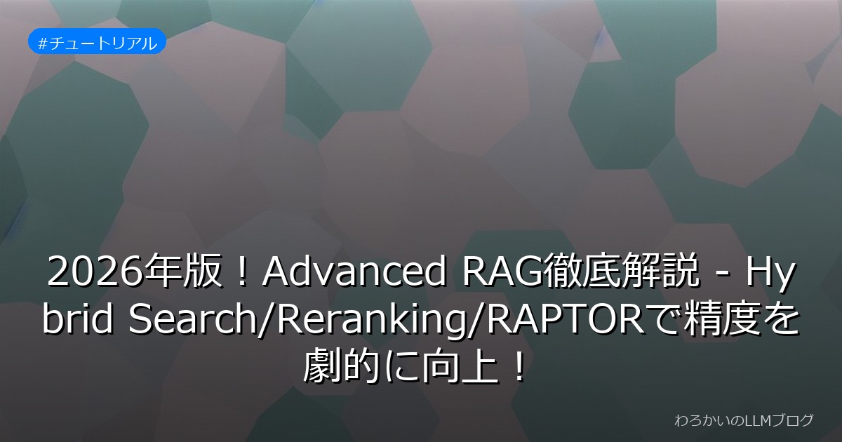 2026年版！Advanced RAG徹底解説 - Hybrid Search/Reranking/RAPTORで精度を劇的に向上！