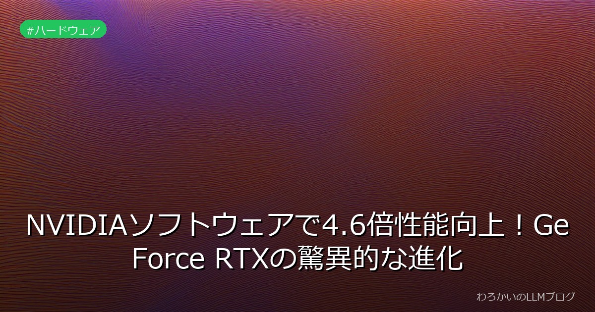 NVIDIAソフトウェアで4.6倍性能向上！GeForce RTXの驚異的な進化