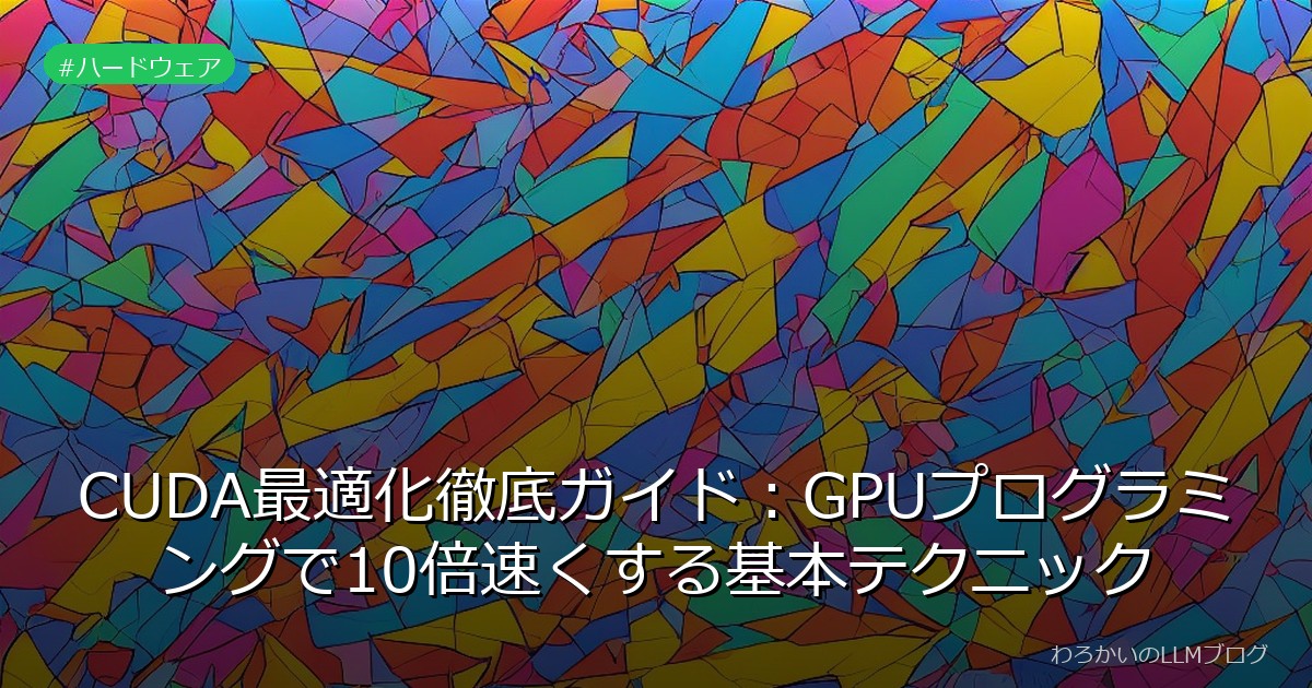 CUDA最適化徹底ガイド：GPUプログラミングで10倍速くする基本テクニック