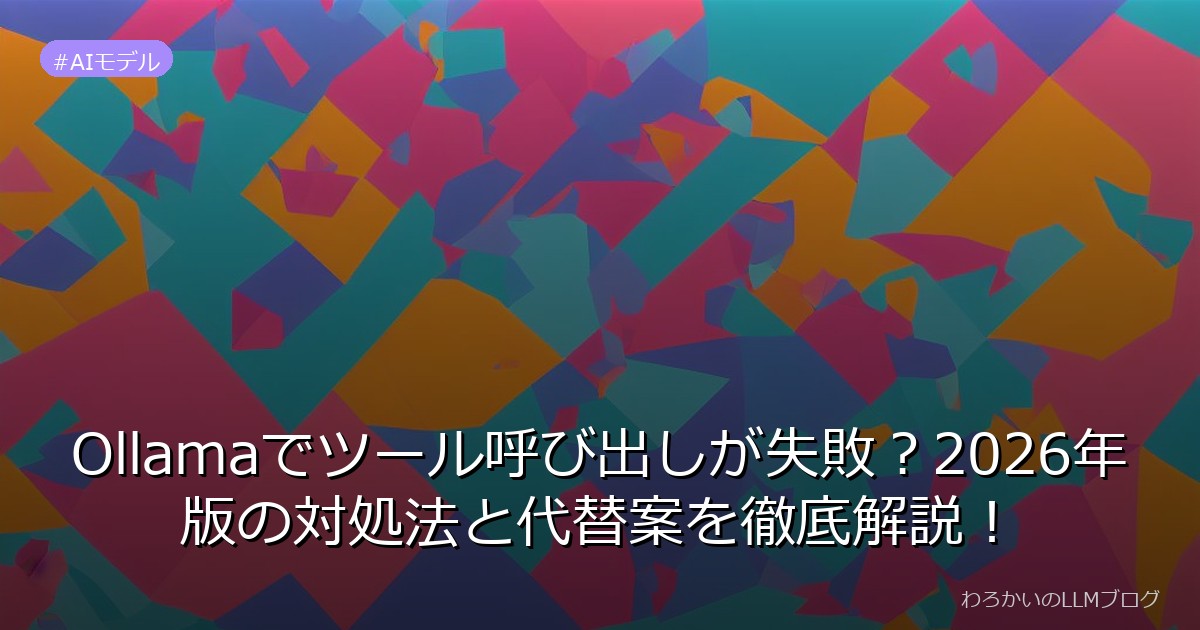 Ollamaでツール呼び出しが失敗？2026年版の対処法と代替案を徹底解説！