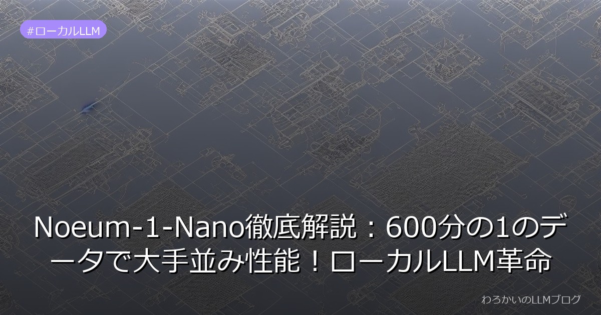 Noeum-1-Nano徹底解説：600分の1のデータで大手並み性能！ローカルLLM革命