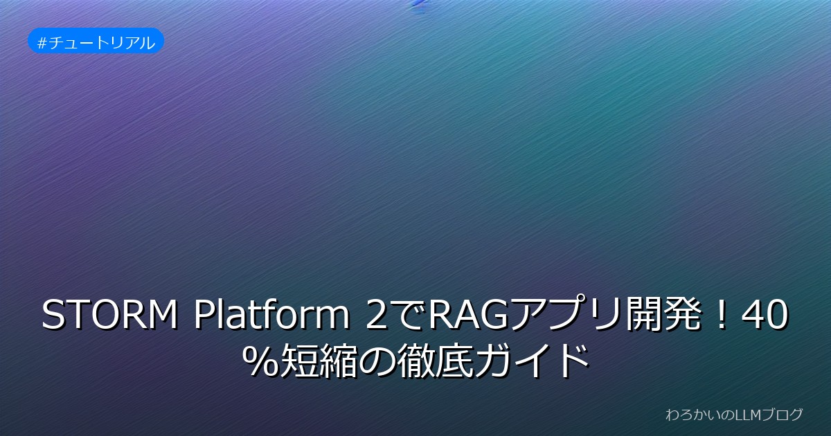 STORM Platform 2でRAGアプリ開発！40%短縮の徹底ガイド