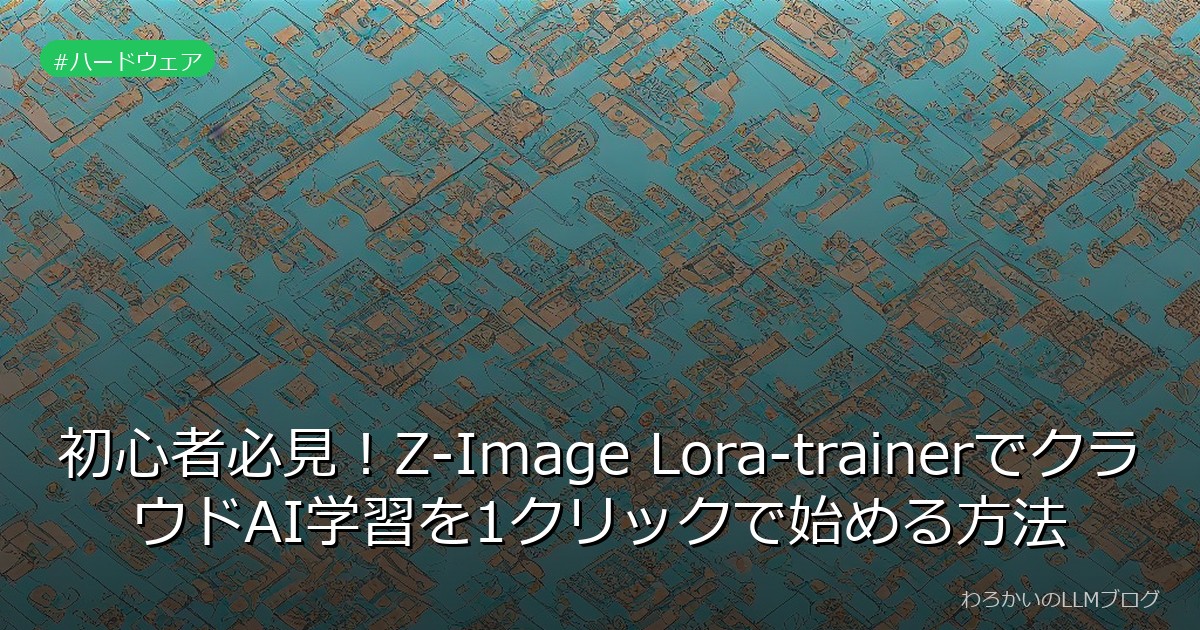 初心者必見！Z-Image Lora-trainerでクラウドAI学習を1クリックで始める方法
