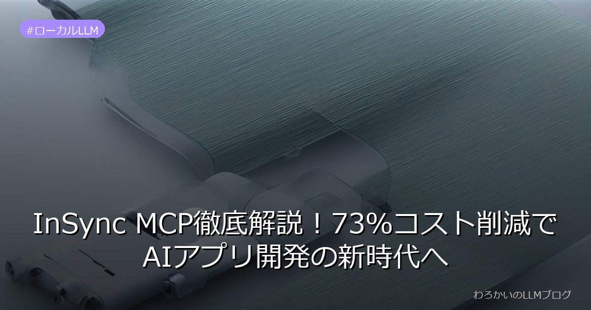 InSync MCP徹底解説！73％コスト削減でAIアプリ開発の新時代へ