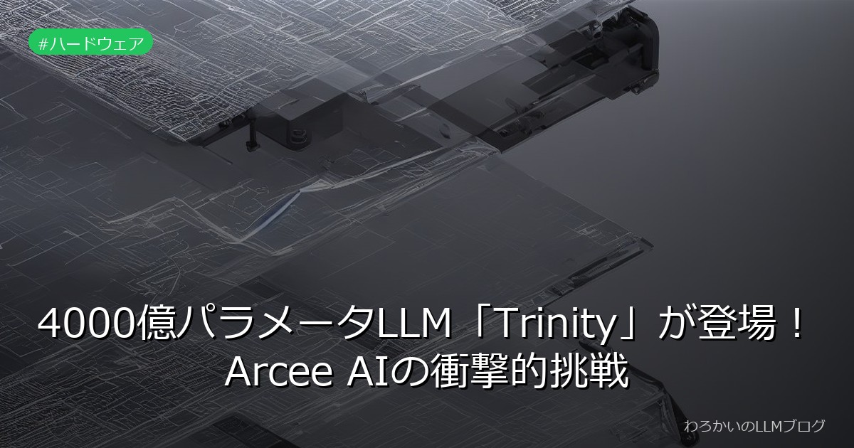 4000億パラメータLLM「Trinity」が登場！Arcee AIの衝撃的挑戦
