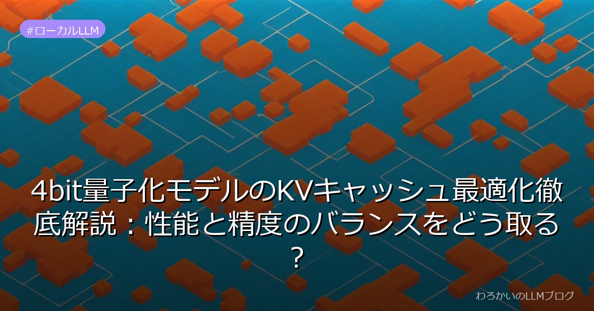 4bit量子化モデルのKVキャッシュ最適化徹底解説：性能と精度のバランスをどう取る？