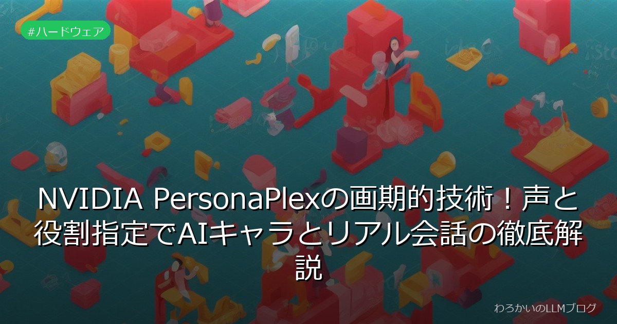 NVIDIA PersonaPlexの画期的技術！声と役割指定でAIキャラとリアル会話の徹底解説