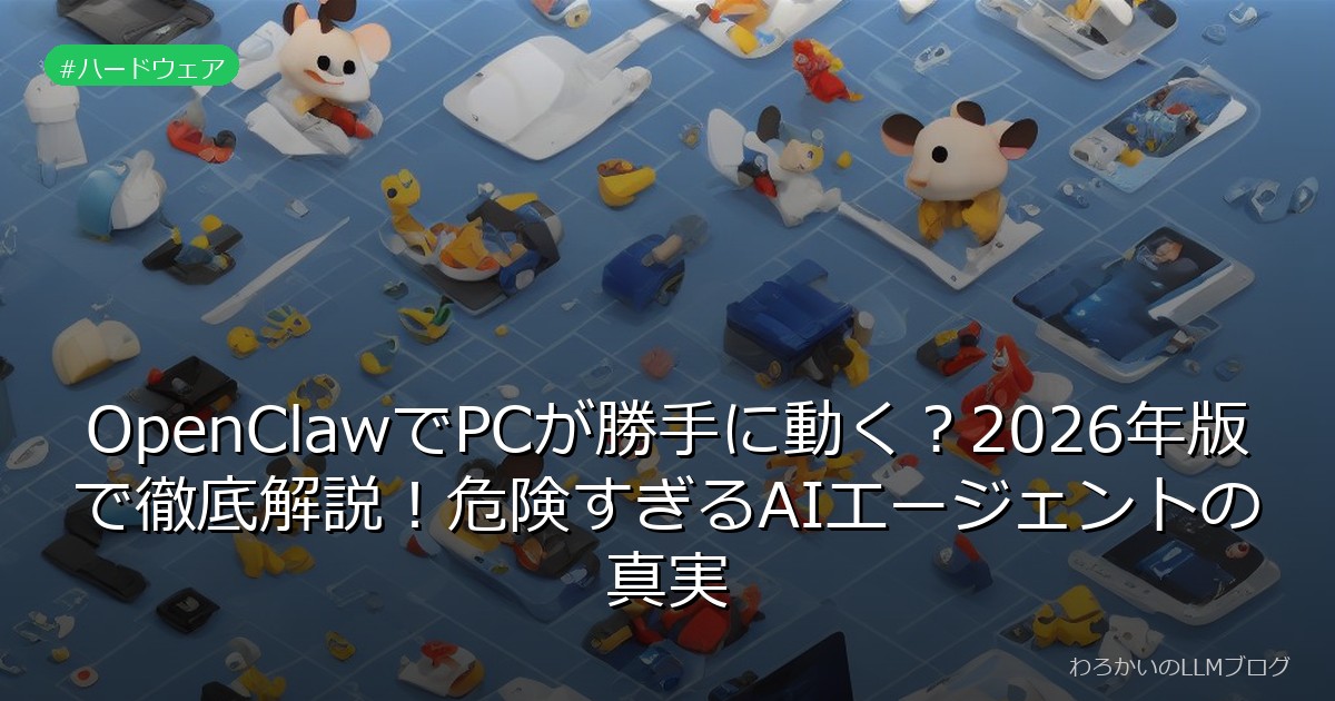 OpenClawでPCが勝手に動く？2026年版で徹底解説！危険すぎるAIエージェントの真実