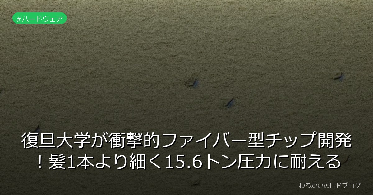 復旦大学が衝撃的ファイバー型チップ開発！髪1本より細く15.6トン圧力に耐える