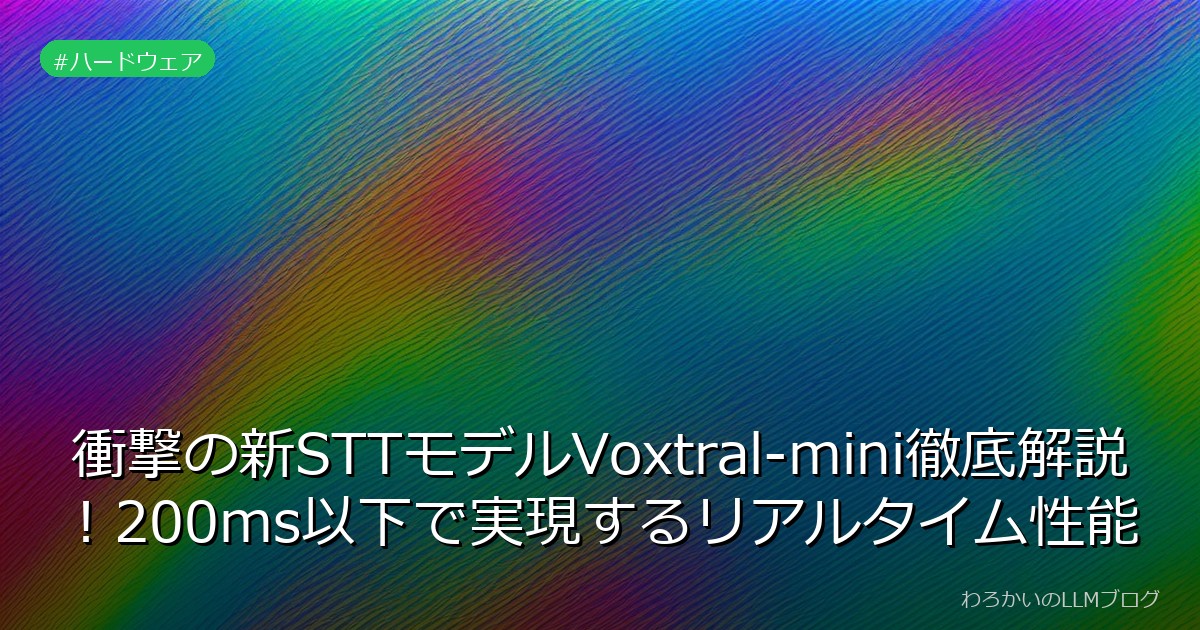 衝撃の新STTモデルVoxtral-mini徹底解説！200ms以下で実現するリアルタイム性能