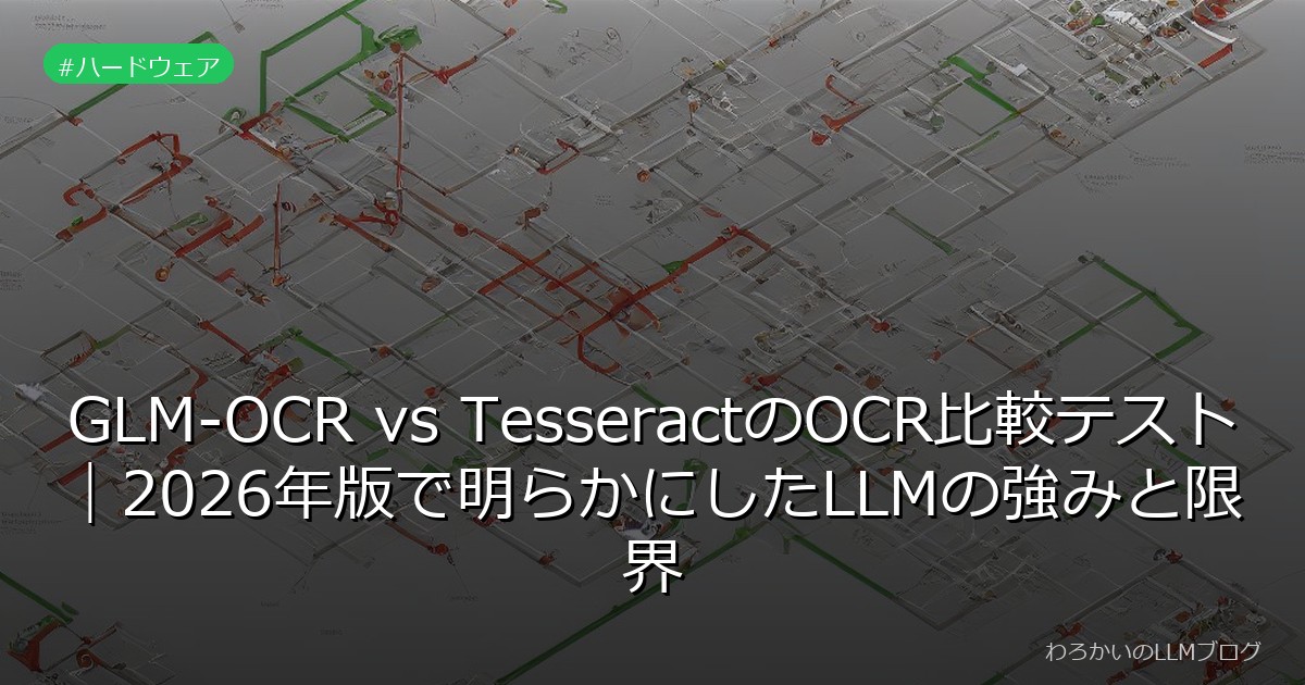 GLM-OCR vs TesseractのOCR比較テスト｜2026年版で明らかにしたLLMの強みと限界