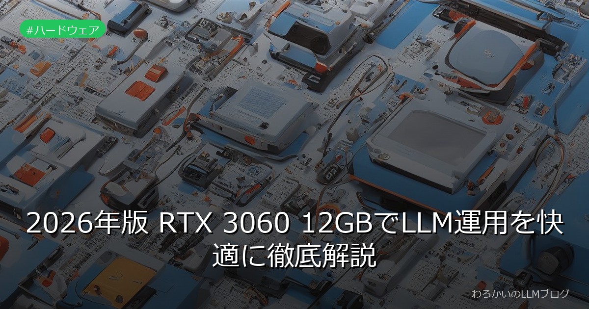 2026年版 RTX 3060 12GBでLLM運用を快適に徹底解説