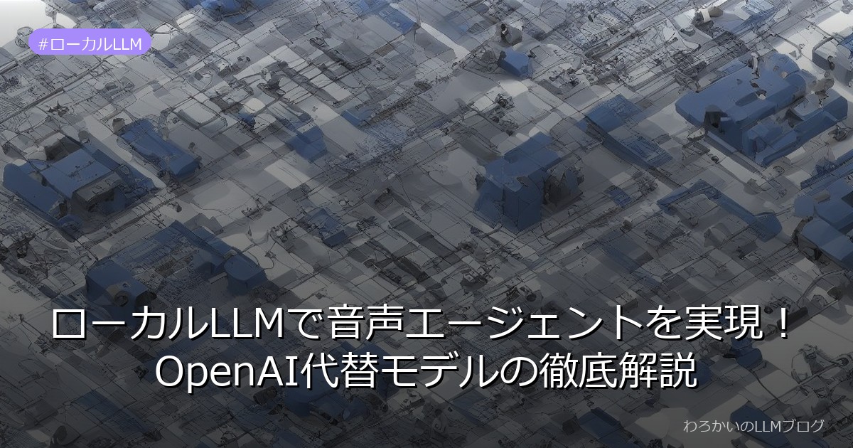 ローカルLLMで音声エージェントを実現！OpenAI代替モデルの徹底解説