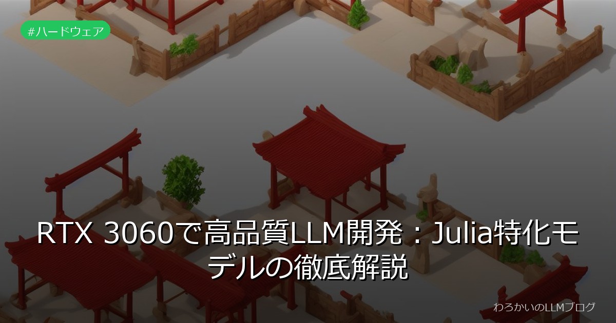 RTX 3060で高品質LLM開発：Julia特化モデルの徹底解説