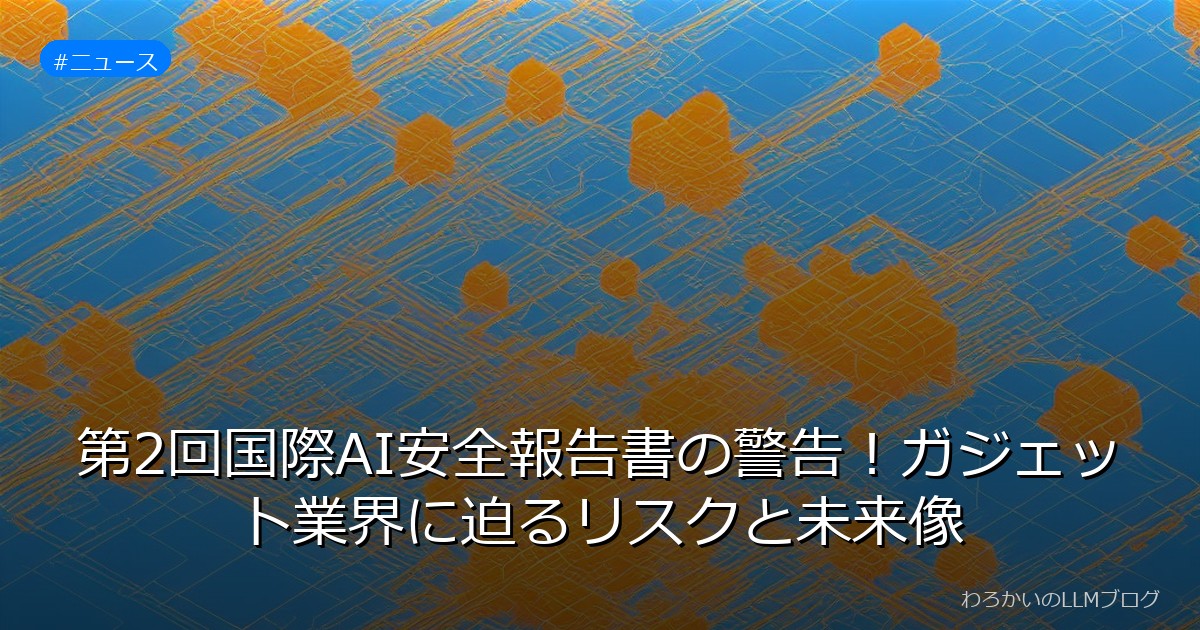 第2回国際AI安全報告書の警告！ガジェット業界に迫るリスクと未来像