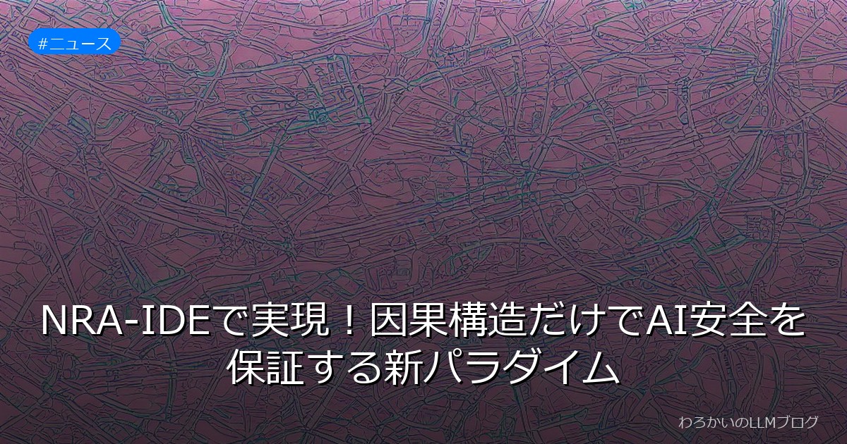 NRA-IDEで実現！因果構造だけでAI安全を保証する新パラダイム