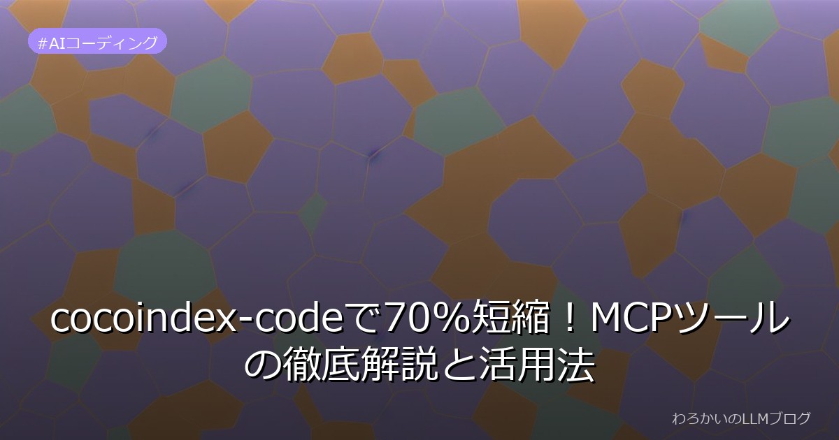 cocoindex-codeで70%短縮！MCPツールの徹底解説と活用法