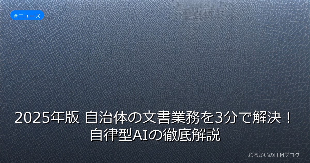 2025年版 自治体の文書業務を3分で解決！自律型AIの徹底解説