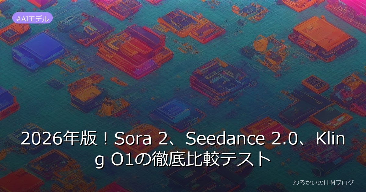 2026年版！Sora 2、Seedance 2.0、Kling O1の徹底比較テスト
