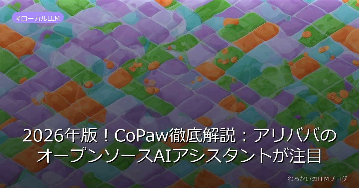 2026年版！CoPaw徹底解説：アリババのオープンソースAIアシスタントが注目