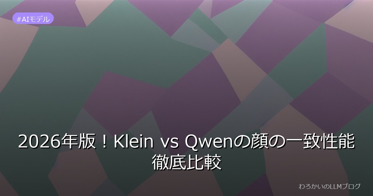 2026年版！Klein vs Qwenの顔の一致性能徹底比較