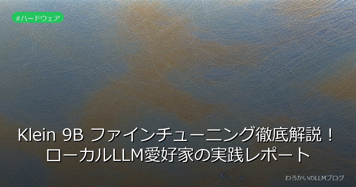 Klein 9B ファインチューニング徹底解説！ローカルLLM愛好家の実践レポート