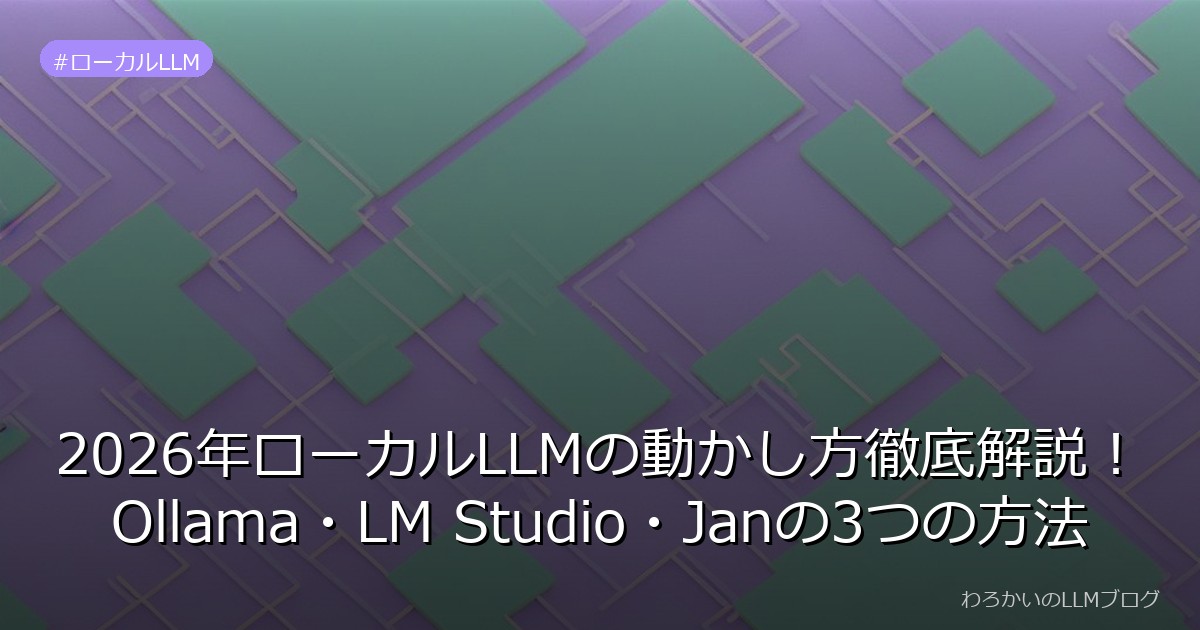 2026年ローカルLLMの動かし方徹底解説！Ollama・LM Studio・Janの3つの方法