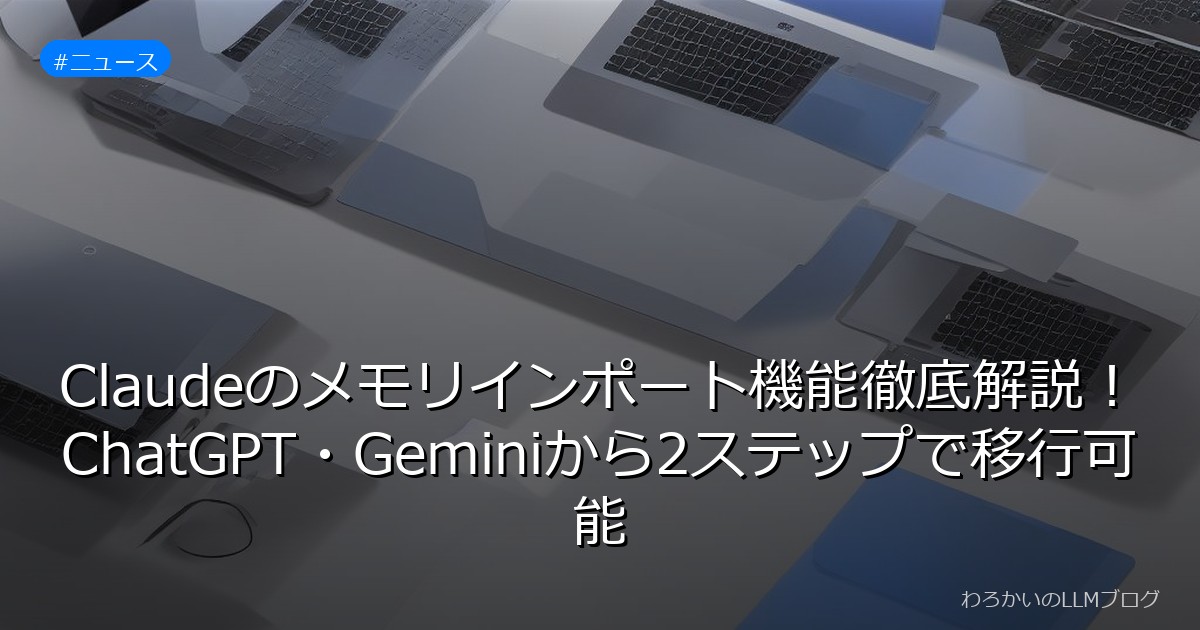 Claudeのメモリインポート機能徹底解説！ChatGPT・Geminiから2ステップで移行可能