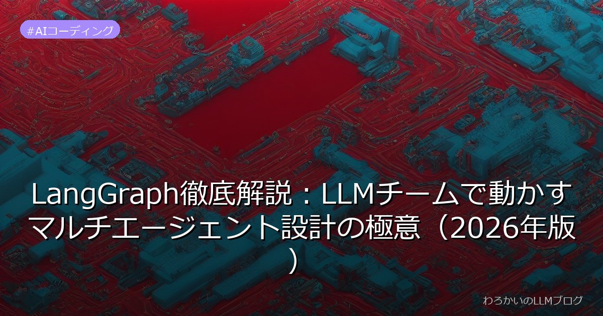 LangGraph徹底解説：LLMチームで動かすマルチエージェント設計の極意（2026年版）