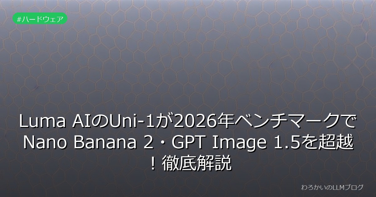 Luma AIのUni-1が2026年ベンチマークでNano Banana 2・GPT Image 1.5を超越！徹底解説