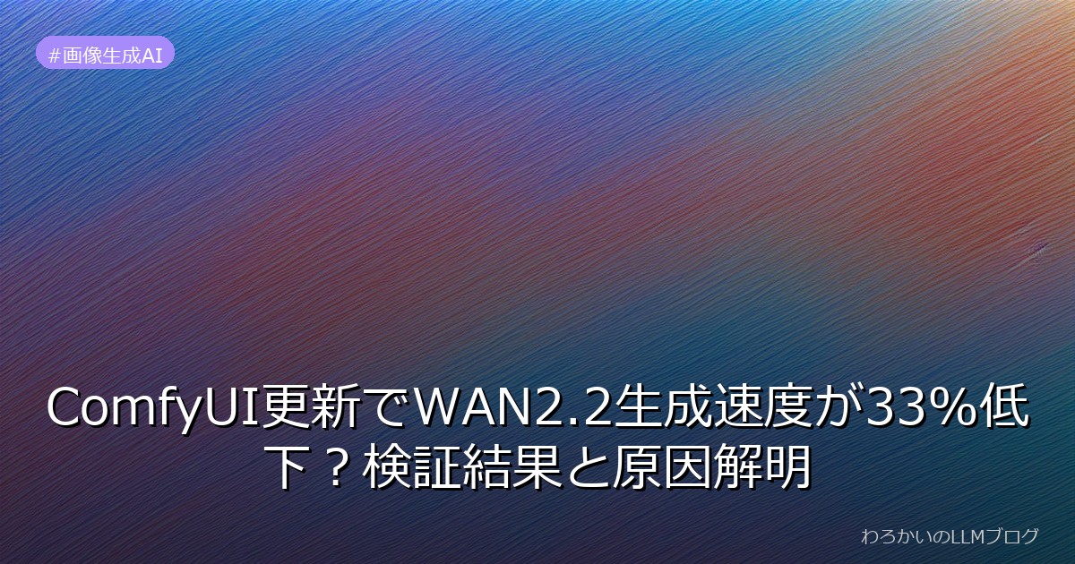 ComfyUI更新でWAN2.2生成速度が33%低下？検証結果と原因解明