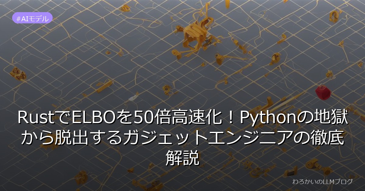 RustでELBOを50倍高速化！Pythonの地獄から脱出するガジェットエンジニアの徹底解説