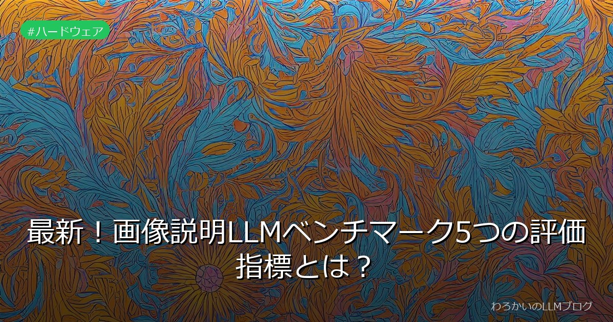 最新！画像説明LLMベンチマーク5つの評価指標とは？
