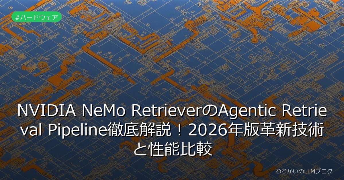 NVIDIA NeMo RetrieverのAgentic Retrieval Pipeline徹底解説！2026年版革新技術と性能比較