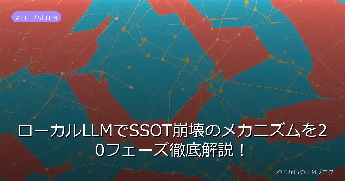ローカルLLMでSSOT崩壊のメカニズムを20フェーズ徹底解説！