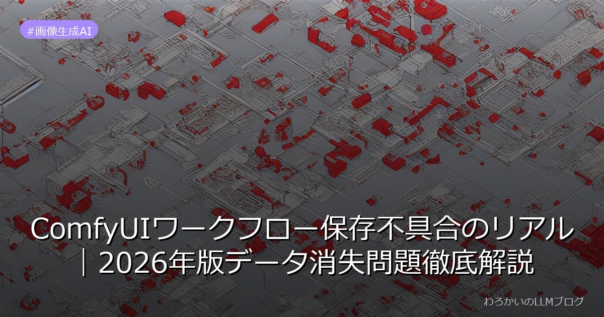 ComfyUIワークフロー保存不具合のリアル｜2026年版データ消失問題徹底解説