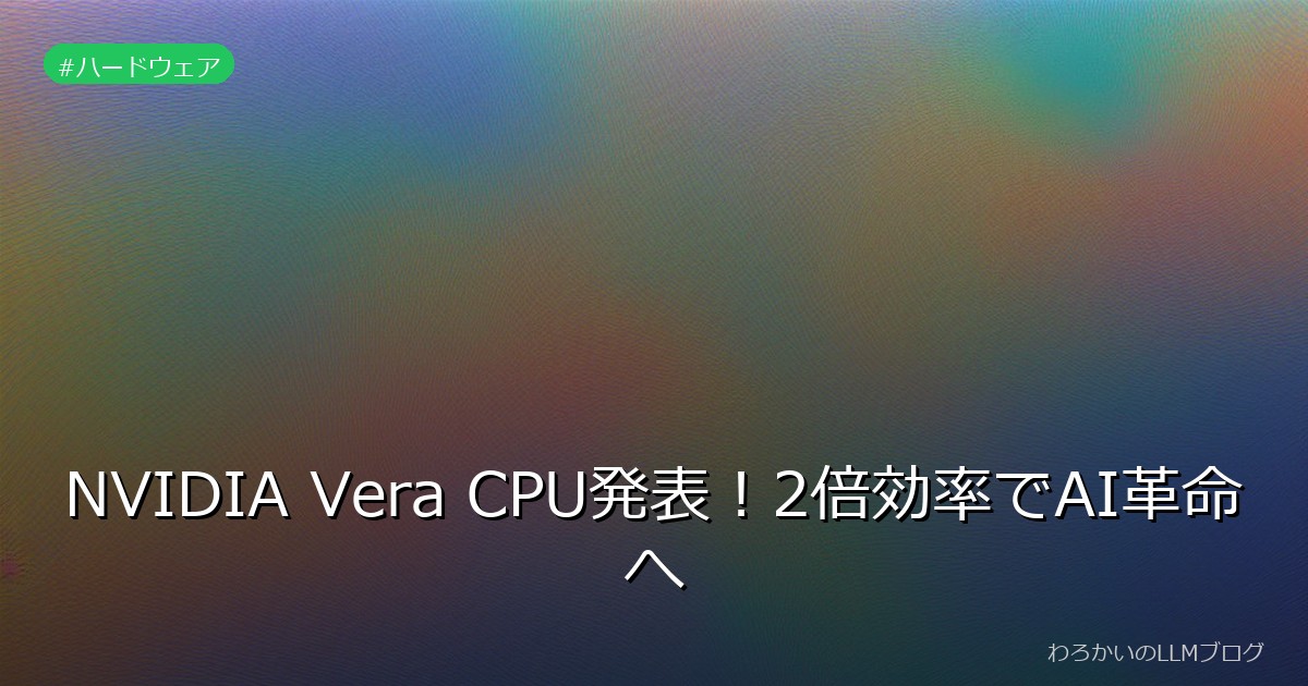 NVIDIA Vera CPU発表！2倍効率でAI革命へ