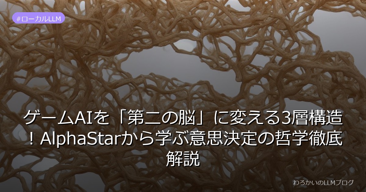 ゲームAIを「第二の脳」に変える3層構造！AlphaStarから学ぶ意思決定の哲学徹底解説