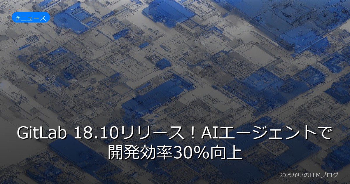 GitLab 18.10リリース！AIエージェントで開発効率30%向上