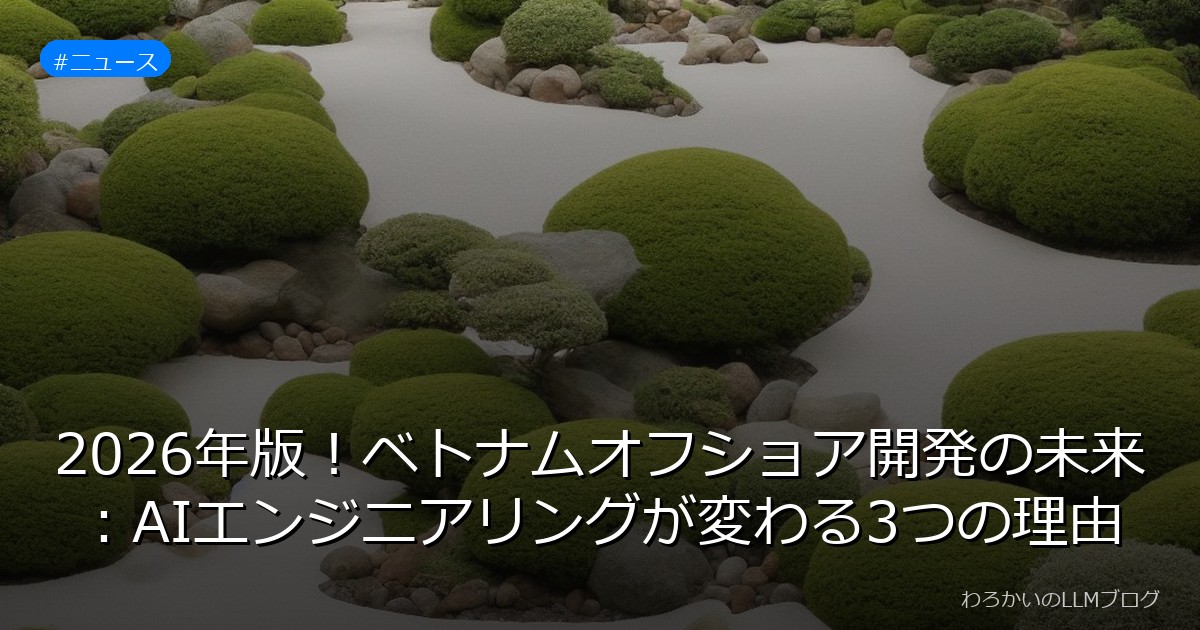 2026年版！ベトナムオフショア開発の未来：AIエンジニアリングが変わる3つの理由