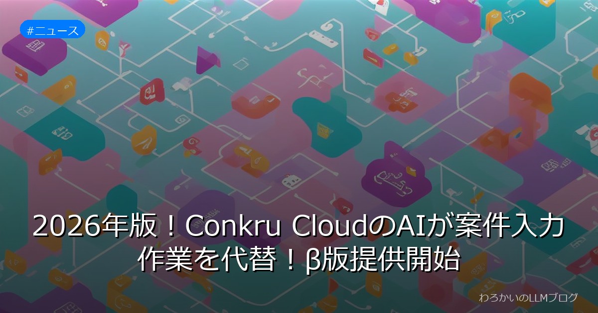 2026年版！Conkru CloudのAIが案件入力作業を代替！β版提供開始