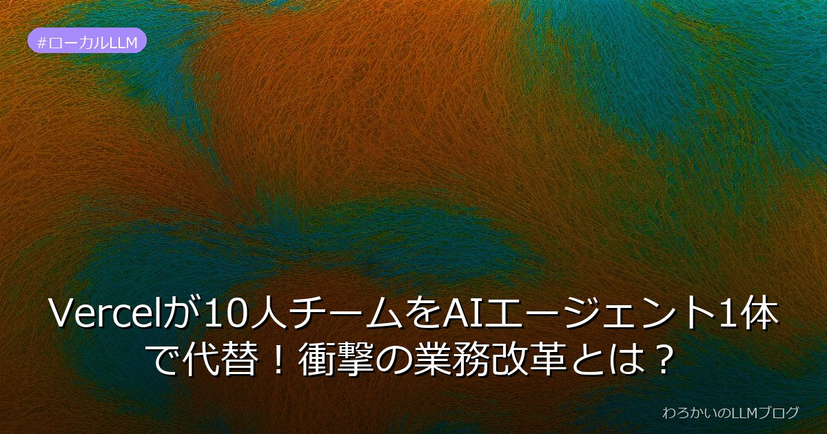 Vercelが10人チームをAIエージェント1体で代替！衝撃の業務改革とは？