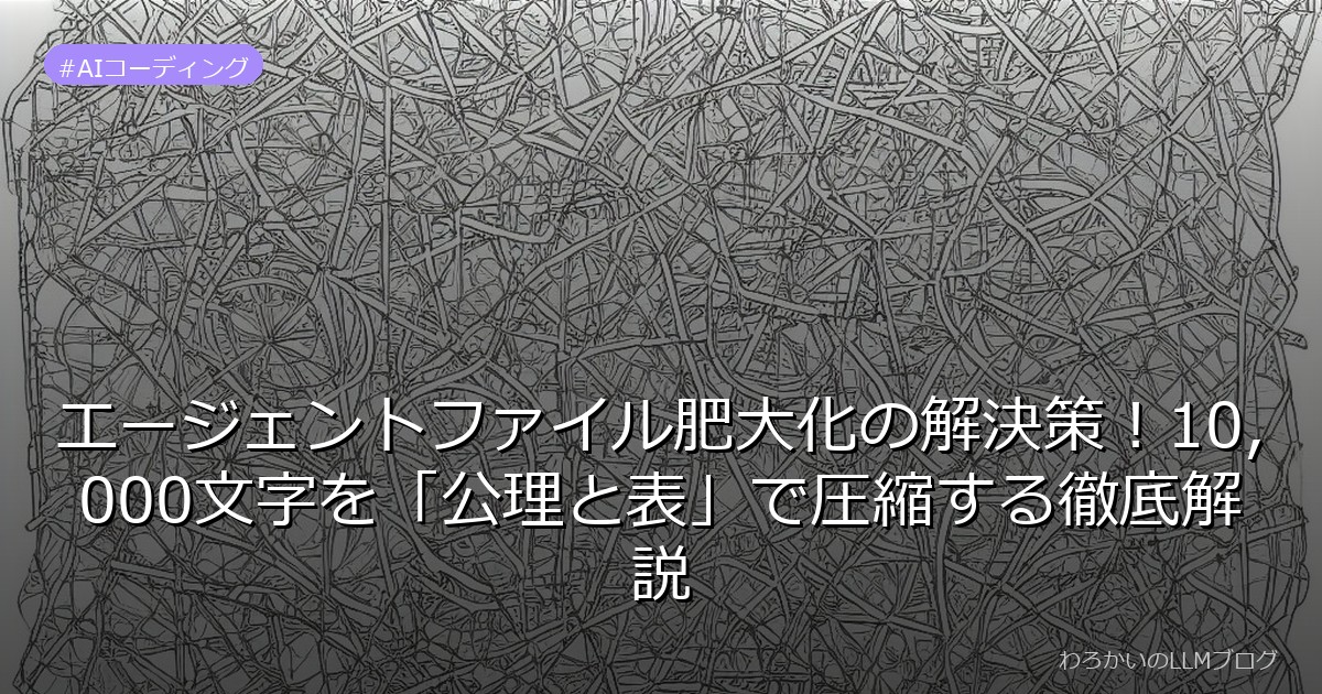 エージェントファイル肥大化の解決策！10,000文字を「公理と表」で圧縮する徹底解説
