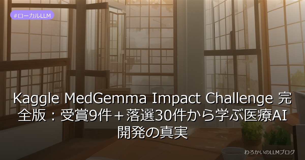 Kaggle MedGemma Impact Challenge 完全版：受賞9件＋落選30件から学ぶ医療AI開発の真実