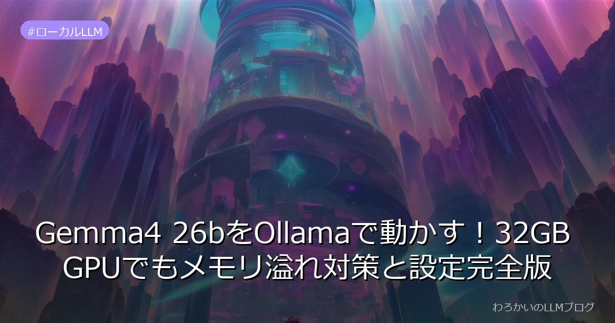 Gemma4 26bをOllamaで動かす！32GB GPUでもメモリ溢れ対策と設定完全版